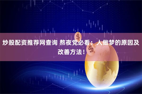炒股配资推荐网查询 熬夜党必看：人做梦的原因及改善方法！