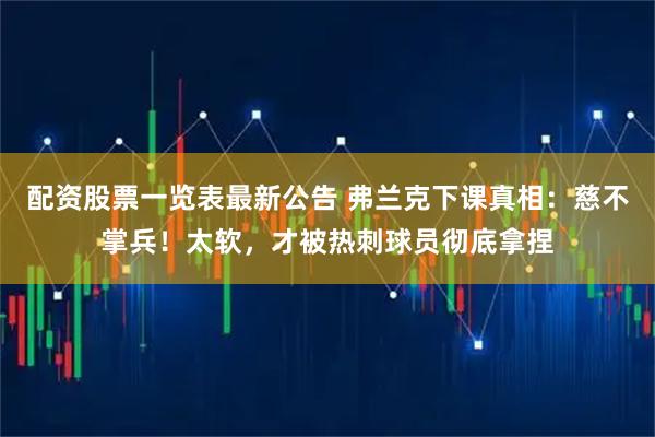 配资股票一览表最新公告 弗兰克下课真相：慈不掌兵！太软，才被热刺球员彻底拿捏